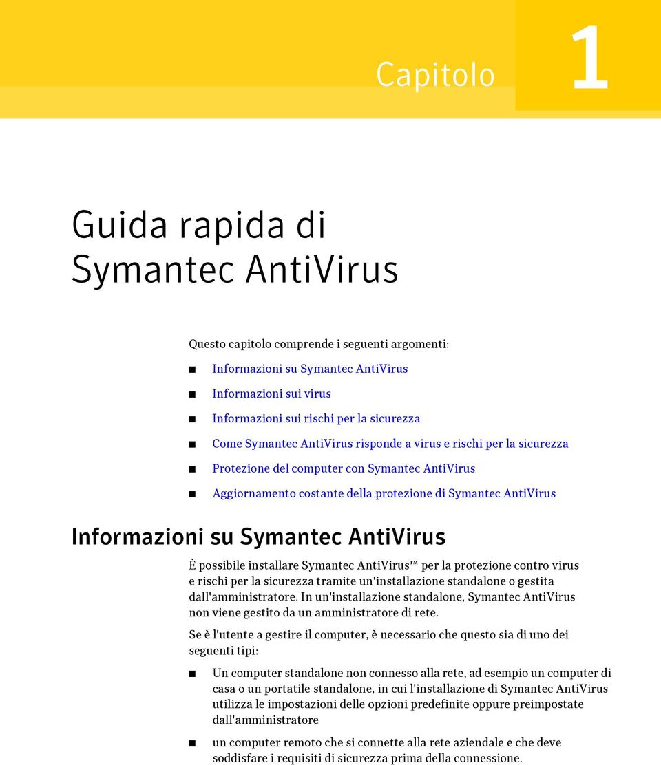 AntiVirus È possibile installare Symantec AntiVirus per la protezione contro virus e rischi per la sicurezza tramite un'installazione standalone o gestita dall'amministratore.