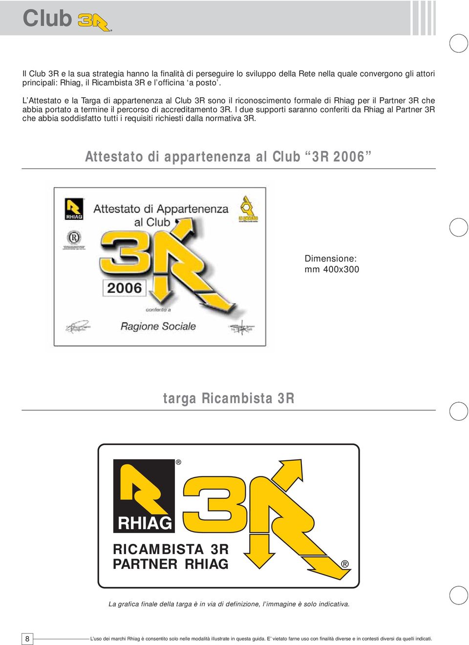 I due supporti saranno conferiti da Rhiag al Partner 3R che abbia soddisfatto tutti i requisiti richiesti dalla normativa 3R.