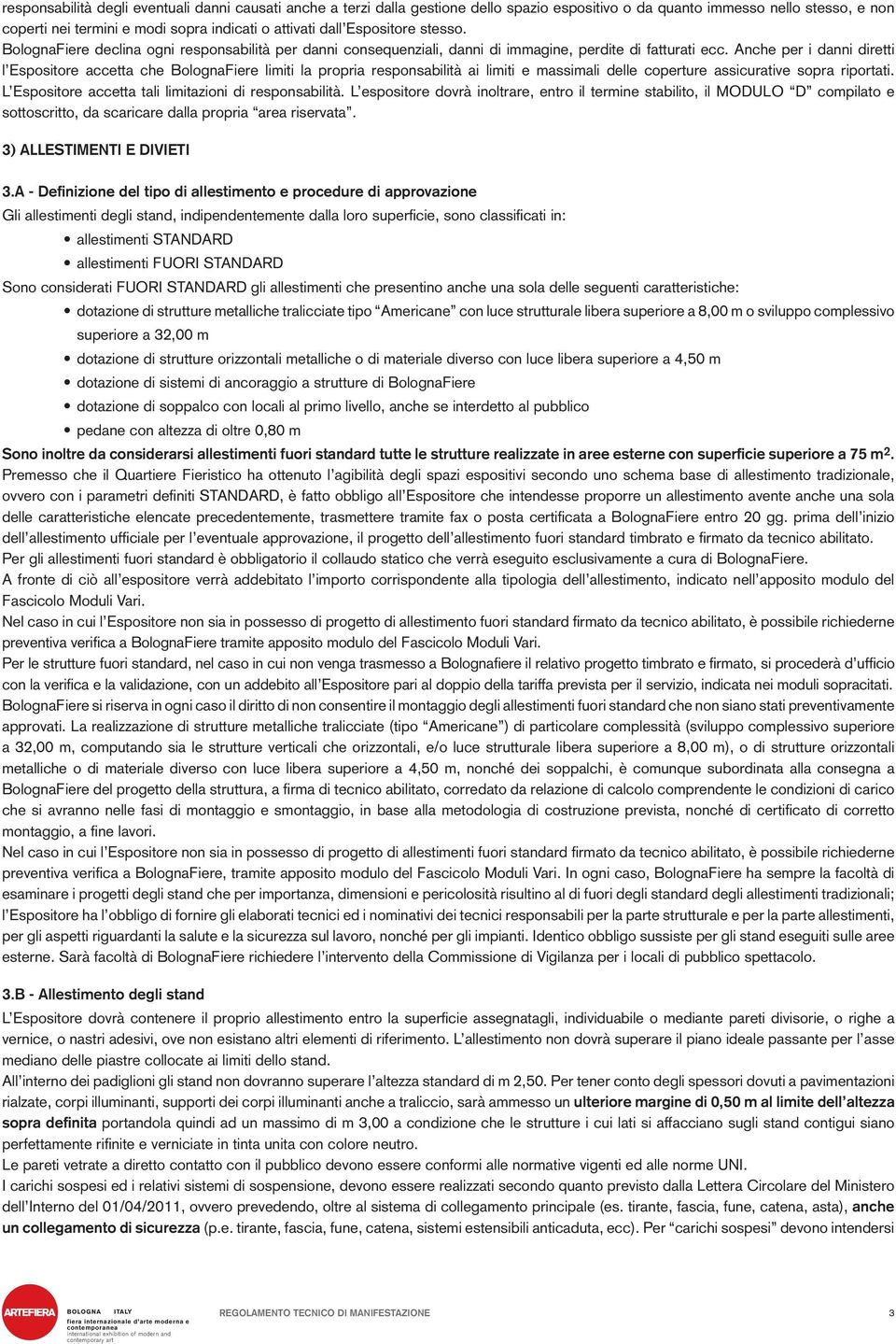 Anche per i danni diretti l Espositore accetta che BolognaFiere limiti la propria responsabilità ai limiti e massimali delle coperture assicurative sopra riportati.