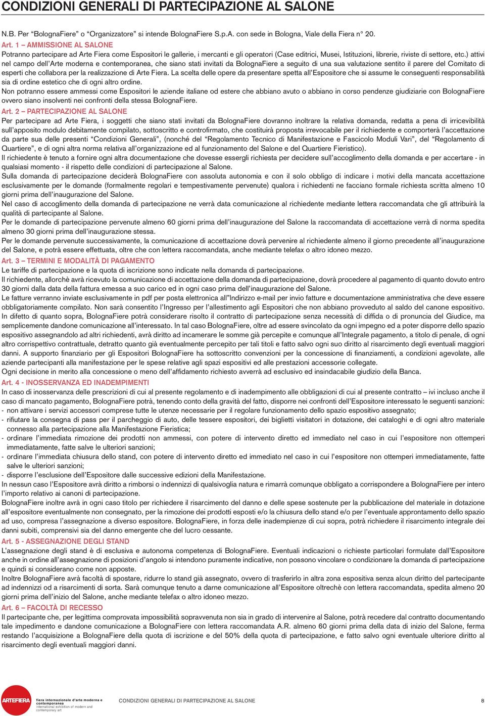 ) attivi nel campo dell Arte moderna e, che siano stati invitati da BolognaFiere a seguito di una sua valutazione sentito il parere del Comitato di esperti che collabora per la realizzazione di Arte