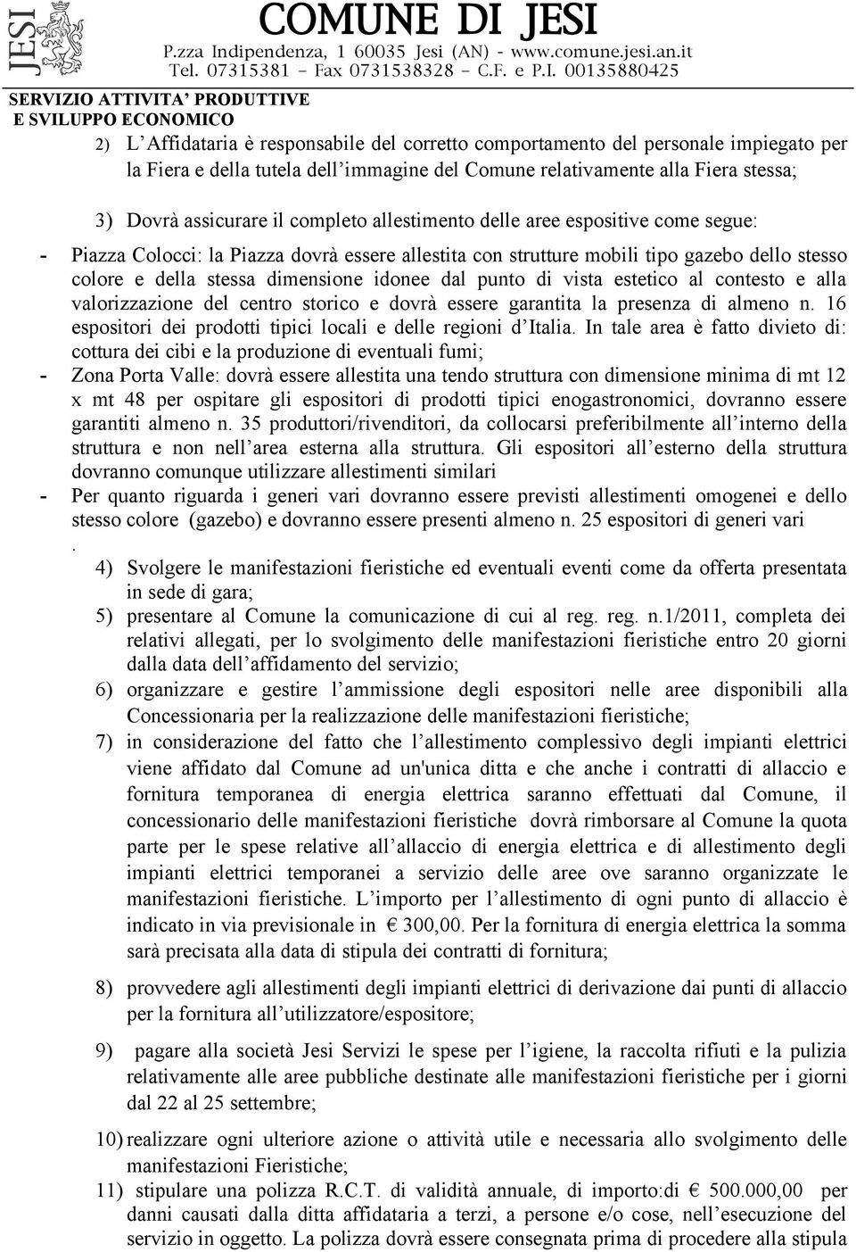 punto di vista estetico al contesto e alla valorizzazione del centro storico e dovrà essere garantita la presenza di almeno n. 16 espositori dei prodotti tipici locali e delle regioni d Italia.