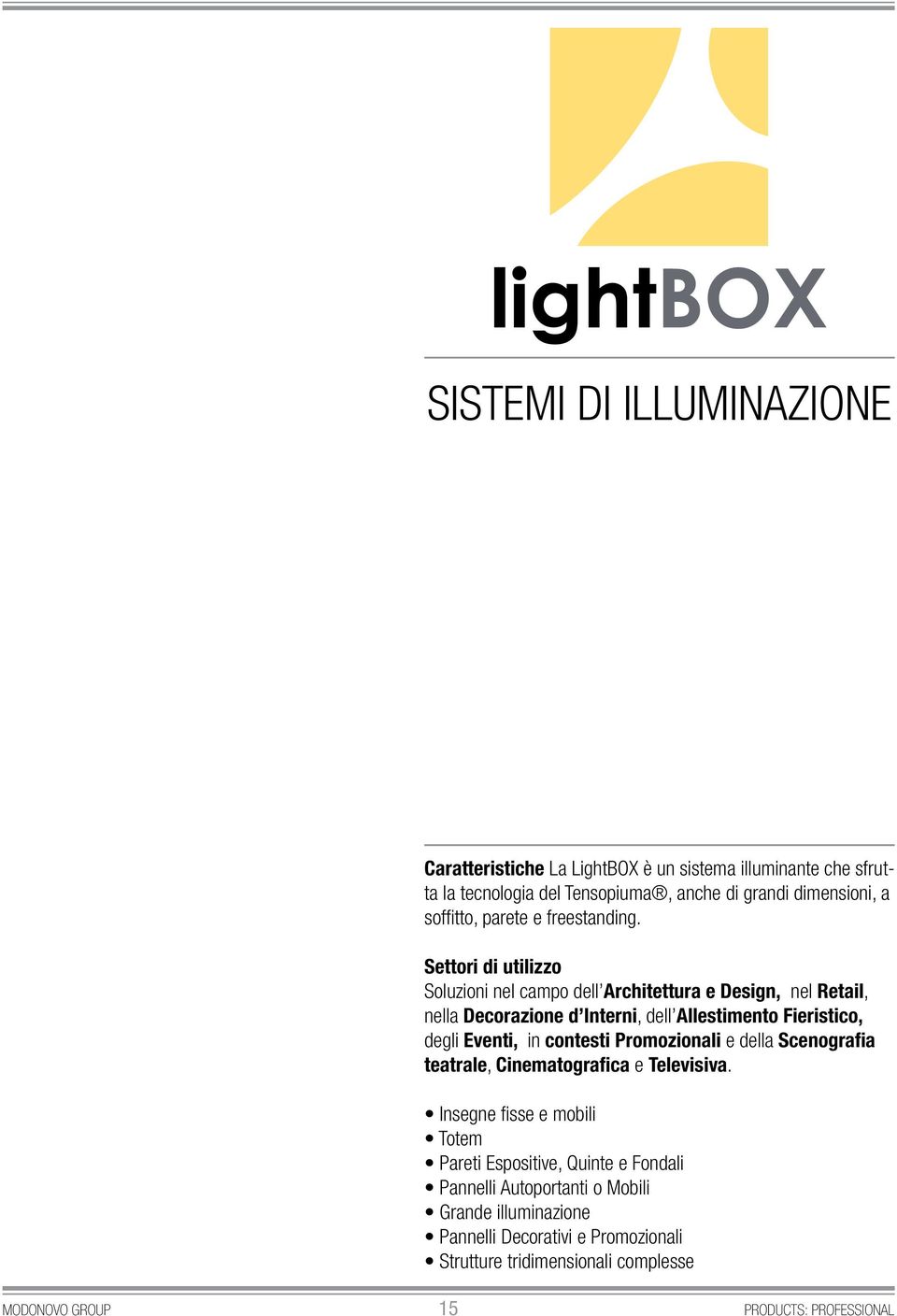 Settori di utilizzo Soluzioni nel campo dell Architettura e Design, nel Retail, nella Decorazione d Interni, dell Allestimento Fieristico, degli Eventi, in