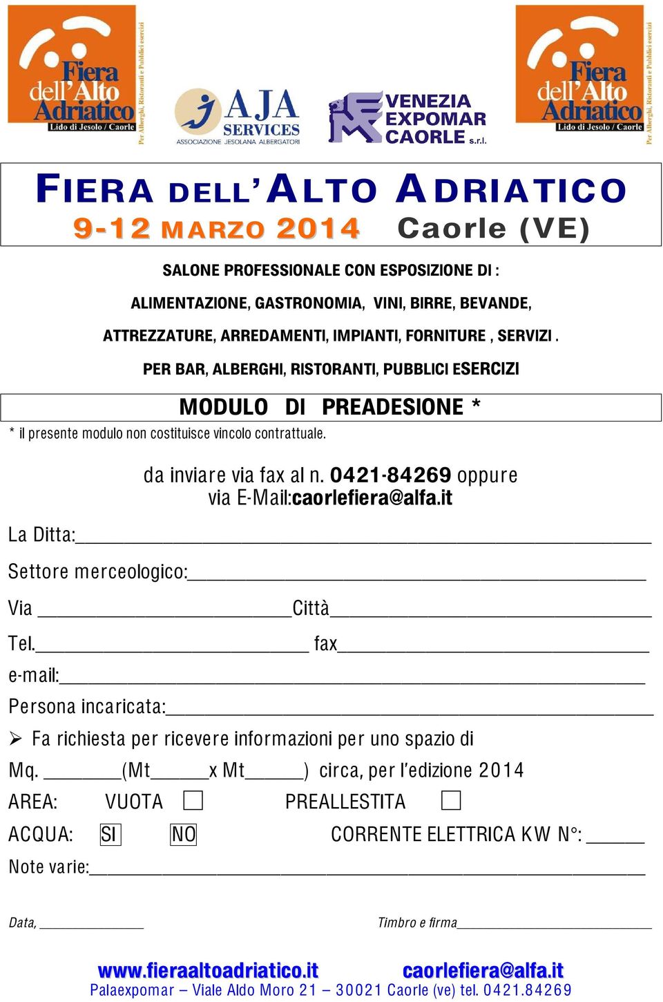 0421-84269 oppure via E-Mail:caorlefiera@alfa.it La Ditta: Settore merceologico: Via Città Tel. fax e-mail: Persona incaricata: Fa richiesta per ricevere informazioni per uno spazio di Mq.