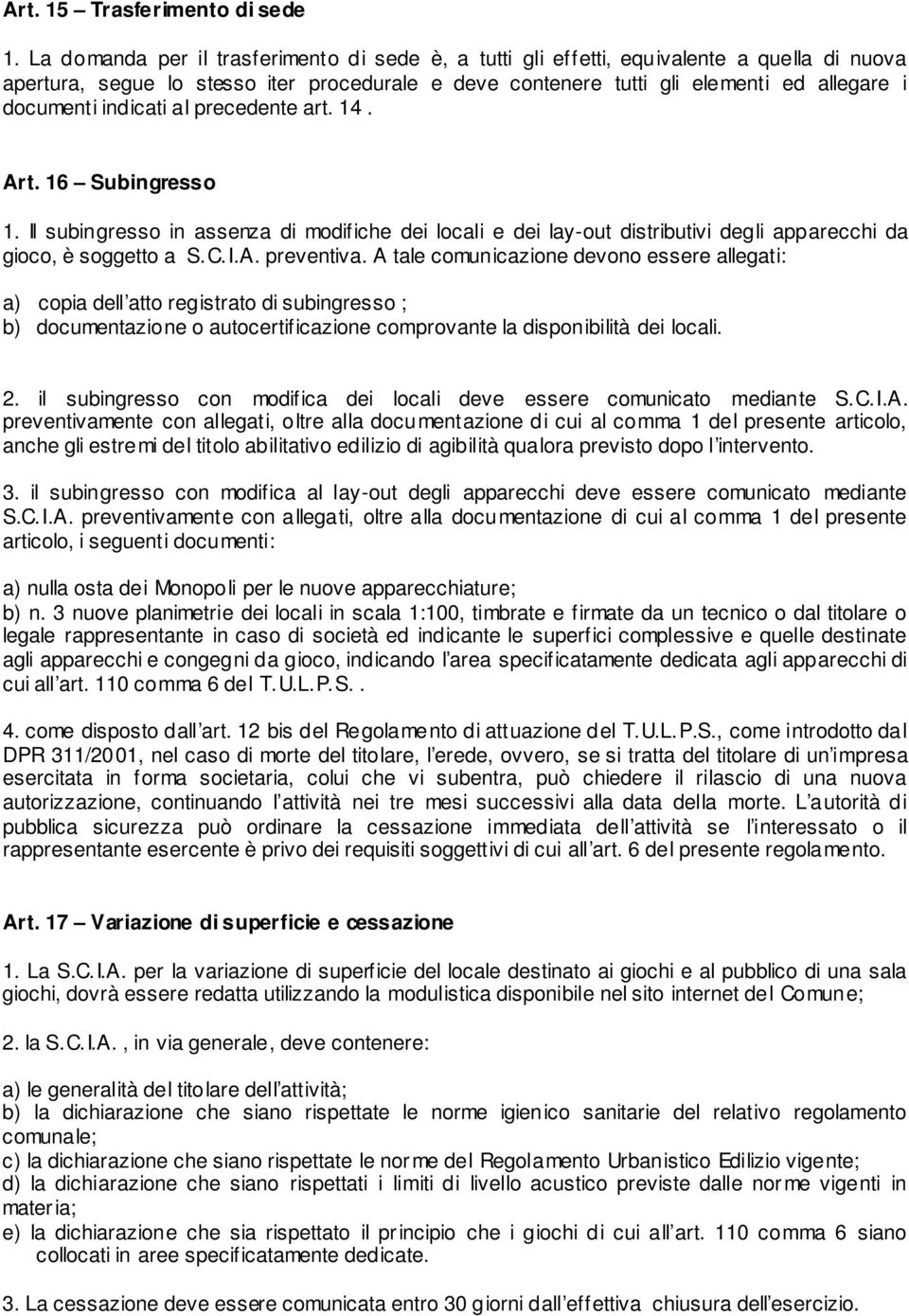 indicati al precedente art. 14. Art. 16 Subingresso 1. Il subingresso in assenza di modifiche dei locali e dei lay-out distributivi degli apparecchi da gioco, è soggetto a S.C.I.A. preventiva.