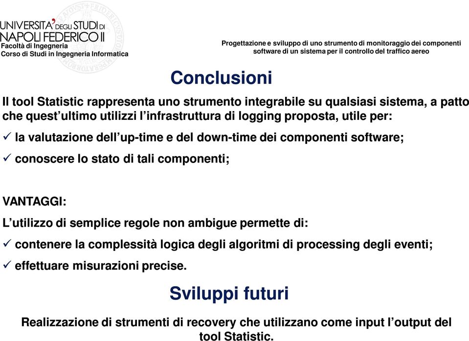 VANTAGGI: L utilizzo di semplice regole non ambigue permette di: contenere la complessità logica degli algoritmi di processing degli eventi;