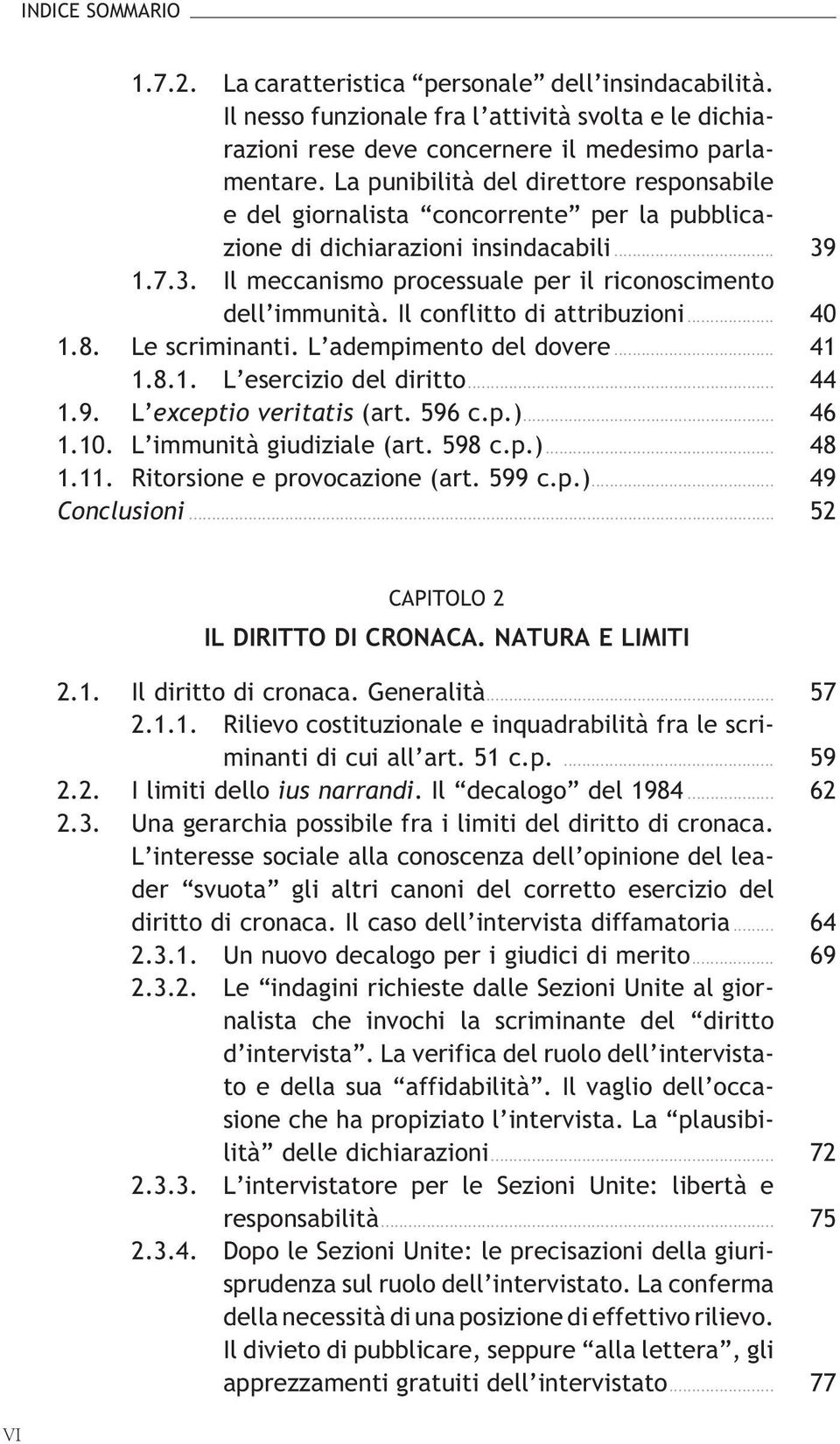 Il conflitto di attribuzioni... 40 1.8. Le scriminanti. L adempimento del dovere... 41 1.8.1. L esercizio del diritto... 44 1.9. L exceptio veritatis (art. 596 c.p.)... 46 1.10.