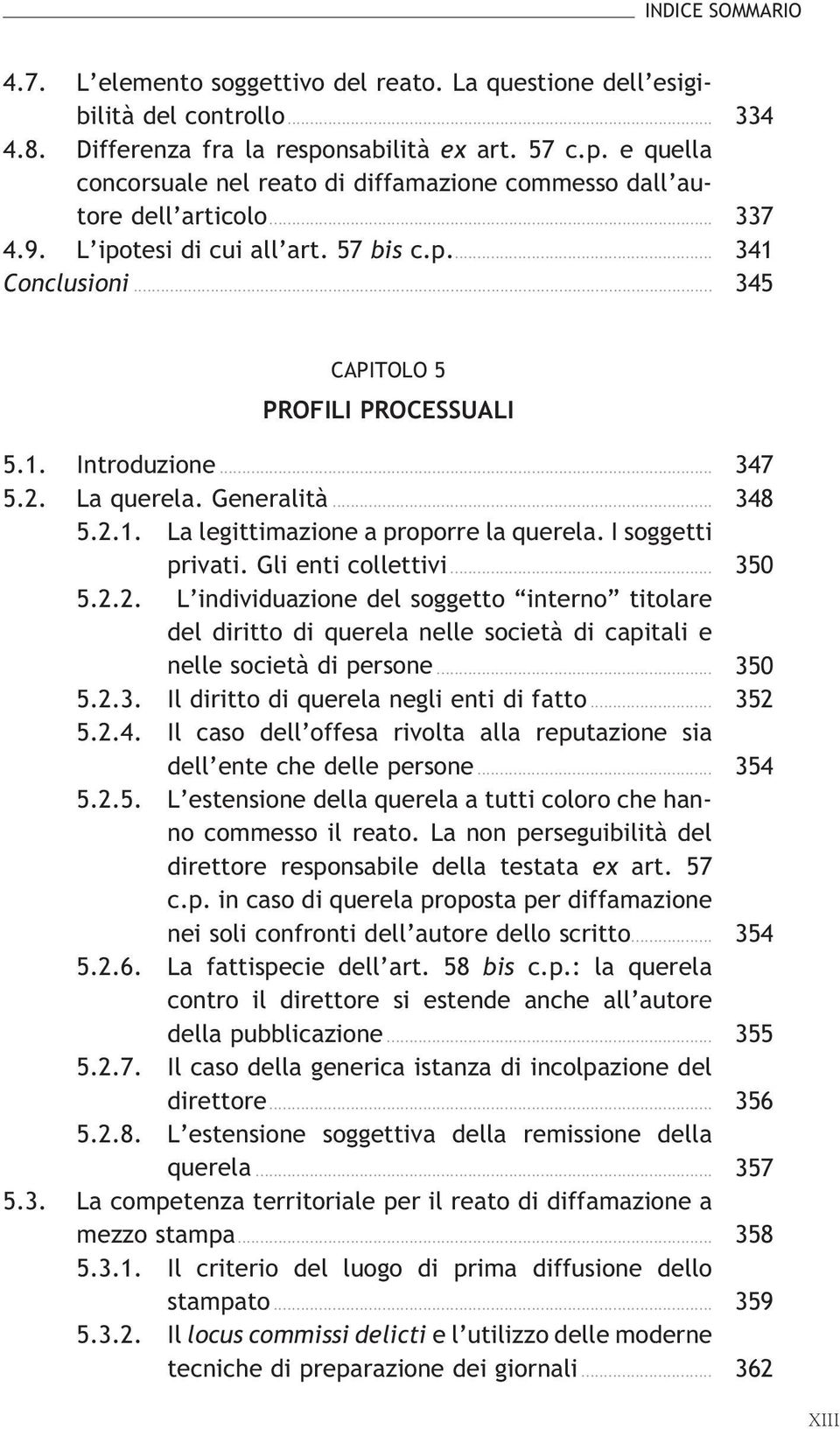 I soggetti privati. Gli enti collettivi... 350 5.2.2. L individuazione del soggetto interno titolare del diritto di querela nelle società di capitali e nelle società di persone... 350 5.2.3. Il diritto di querela negli enti di fatto.