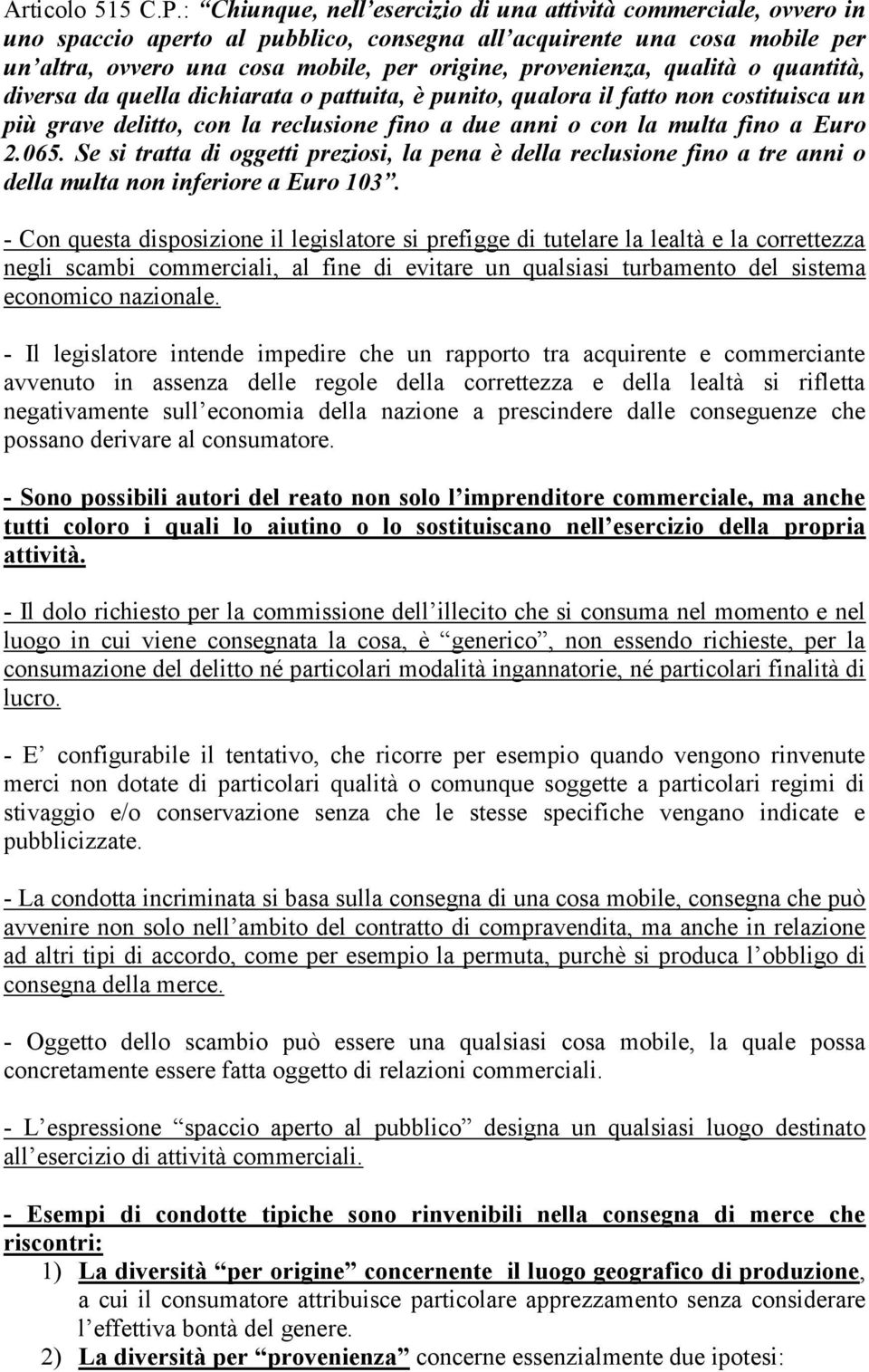 provenienza, qualità o quantità, diversa da quella dichiarata o pattuita, è punito, qualora il fatto non costituisca un più grave delitto, con la reclusione fino a due anni o con la multa fino a Euro