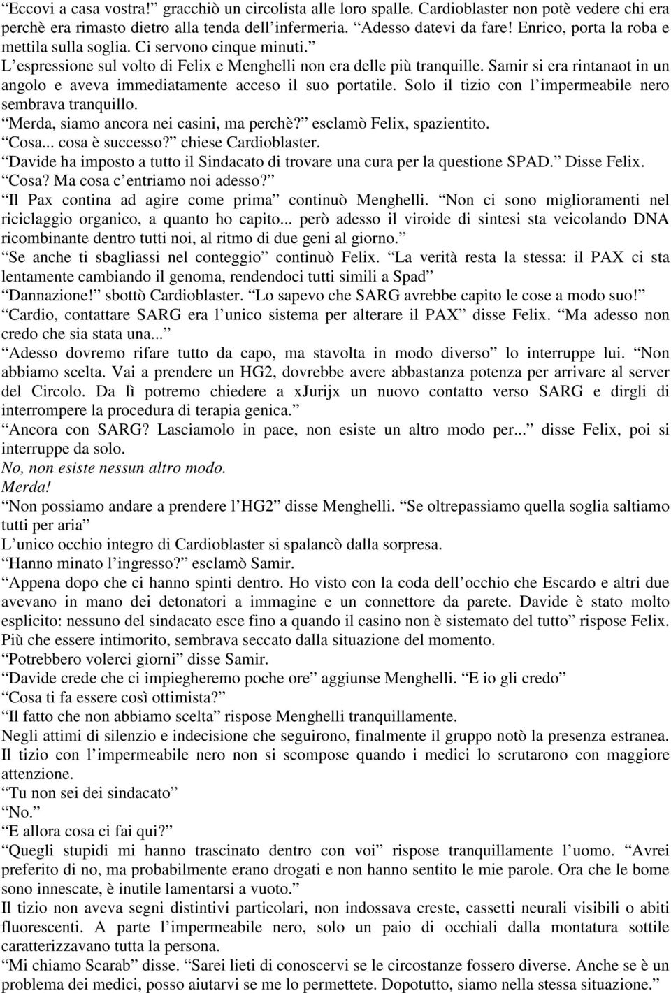 Samir si era rintanaot in un angolo e aveva immediatamente acceso il suo portatile. Solo il tizio con l impermeabile nero sembrava tranquillo. Merda, siamo ancora nei casini, ma perchè?