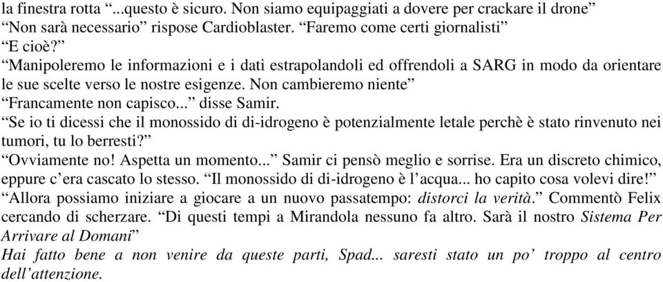 Se io ti dicessi che il monossido di di-idrogeno è potenzialmente letale perchè è stato rinvenuto nei tumori, tu lo berresti? Ovviamente no! Aspetta un momento... Samir ci pensò meglio e sorrise.