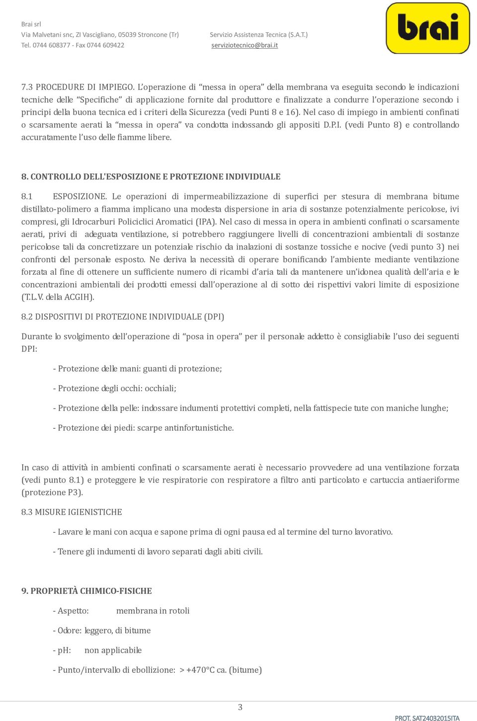 principi della buona tecnica ed i criteri della Sicurezza (vedi Punti 8 e 16). Nel caso di impiego in ambienti confinati o scarsamente aerati la messa in opera va condotta indossando gli appositi D.P.I.