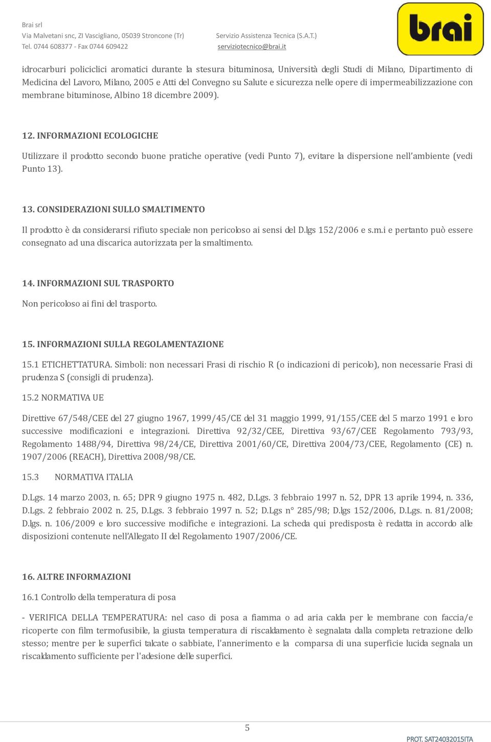 INFORMAZIONI ECOLOGICHE Utilizzare il prodotto secondo buone pratiche operative (vedi Punto 7), evitare la dispersione nell ambiente (vedi Punto 13)