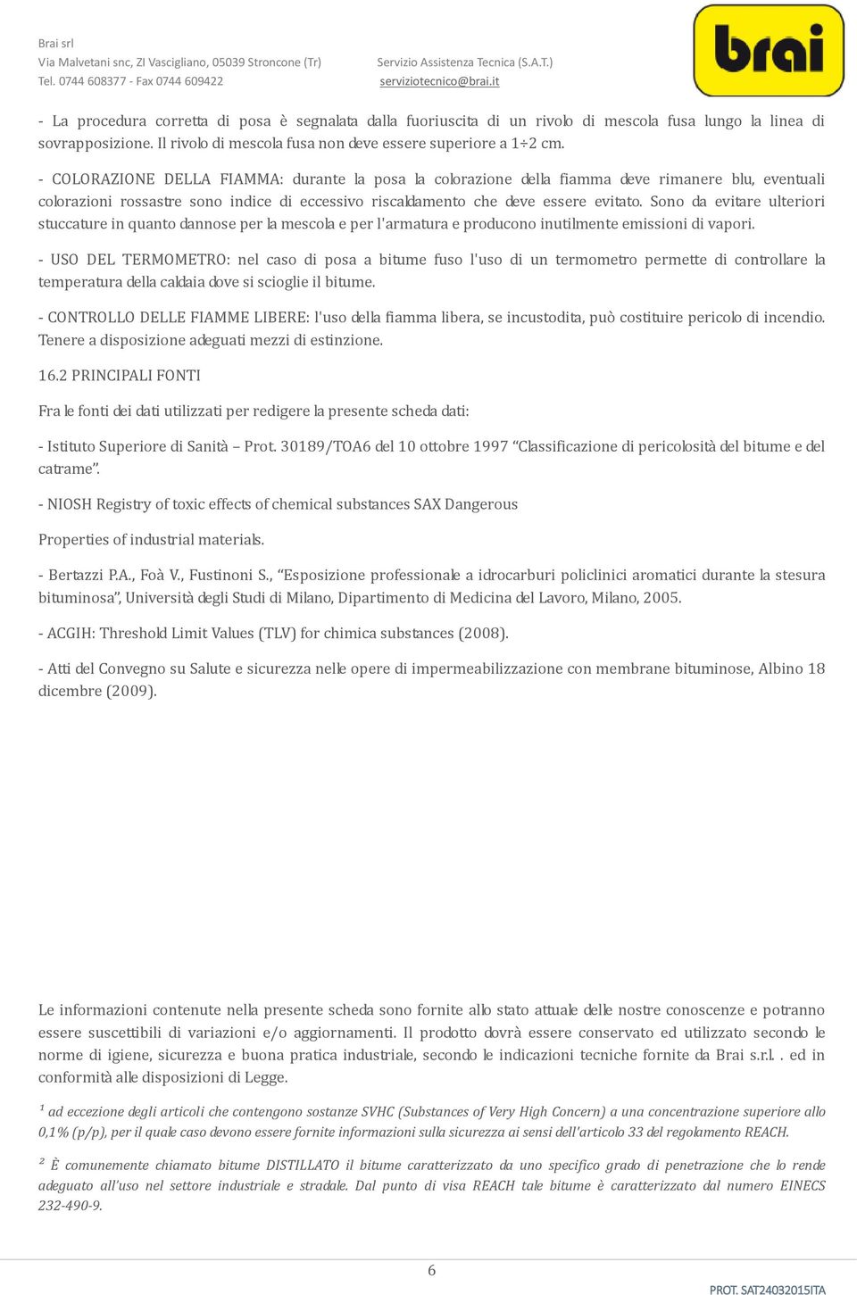 Sono da evitare ulteriori stuccature in quanto dannose per la mescola e per l'armatura e producono inutilmente emissioni di vapori.