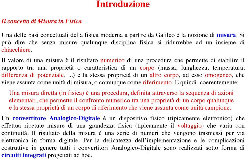 Il valore di una misura è il risultato numerico di una procedura che permette di stabilire il rapporto tra una proprietà o caratteristica di un corpo (massa, lunghezza, temperatura, differenza di