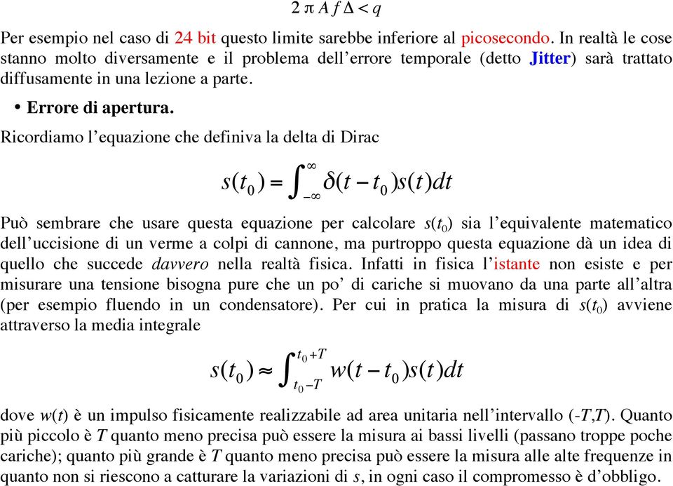 Ricordiamo l equazione che definiva la delta di Dirac s(t 0 ) = δ(t t 0 ) s(t)dt Può sembrare che usare questa equazione per calcolare s(t 0 ) sia l equivalente matematico dell uccisione di un verme