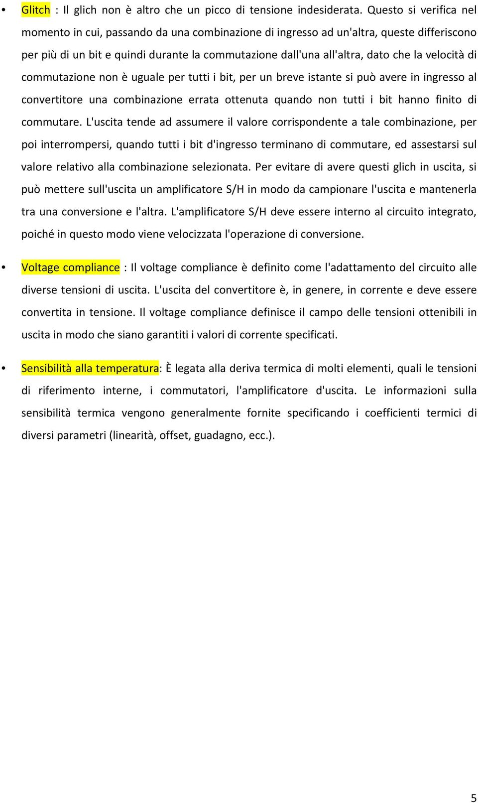 velocità di commutazione non è uguale per tutti i bit, per un breve istante si può avere in ingresso al convertitore una combinazione errata ottenuta quando non tutti i bit hanno finito di commutare.