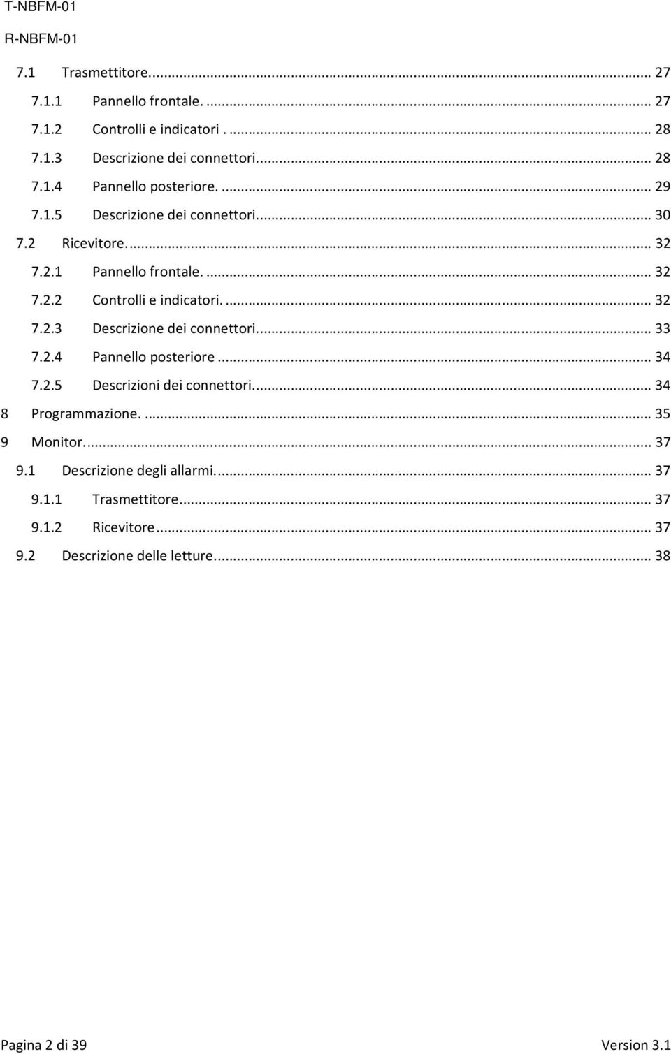 ... 33 7.2.4 Pannello posteriore... 34 7.2.5 Descrizioni dei connettori.... 34 8 Programmazione.... 35 9 Monitor.... 37 9.