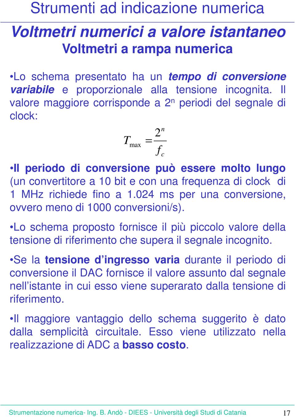 fino a 1.024 ms per una conversione, ovvero meno di 1000 conversioni/s). Lo schema proposto fornisce il più piccolo valore della tensione di riferimento che supera il segnale incognito.