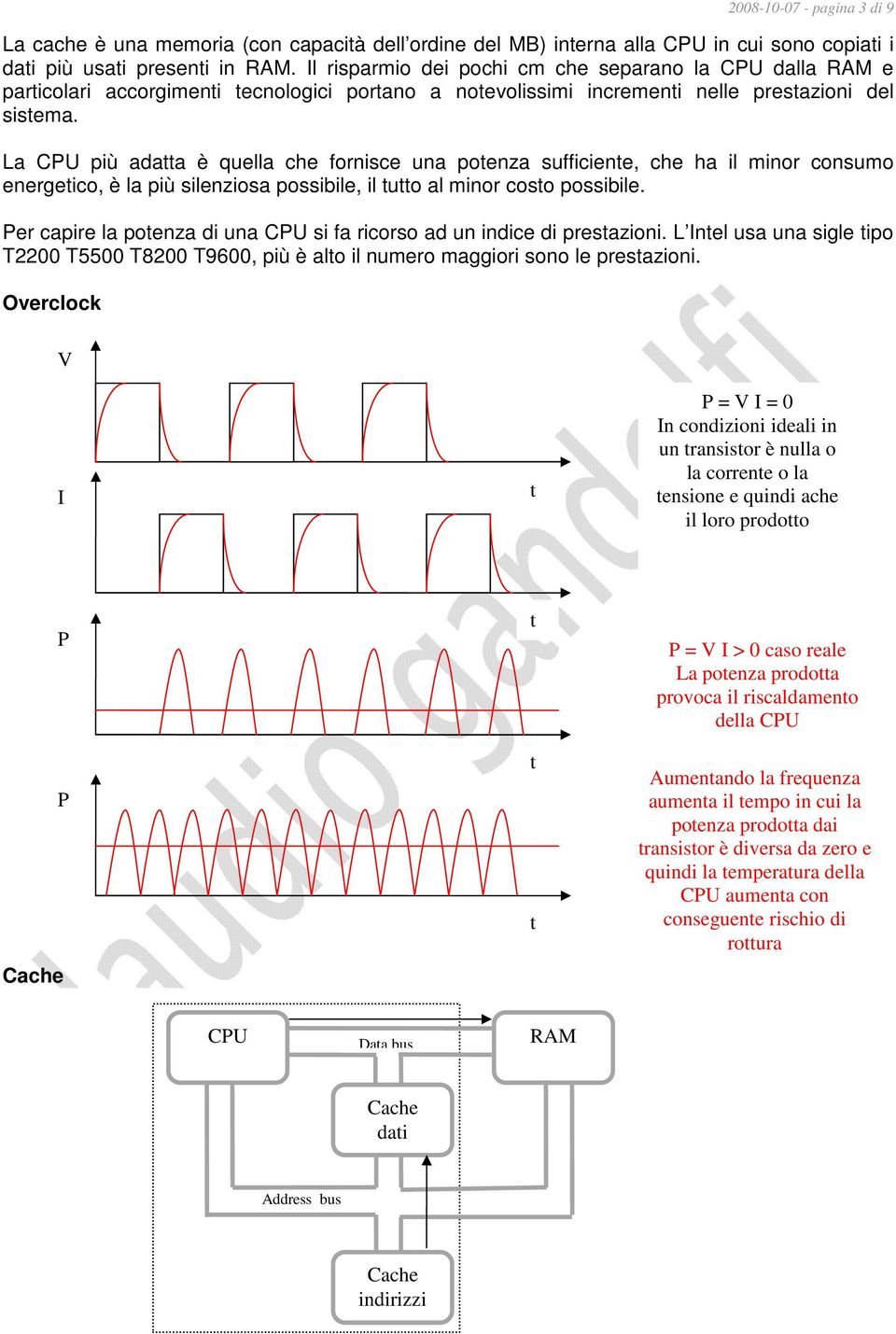 La CPU più adaa è quella che fornisce una poenza sufficiene, che ha il minor consumo energeico, è la più silenziosa possibile, il uo al minor coso possibile.