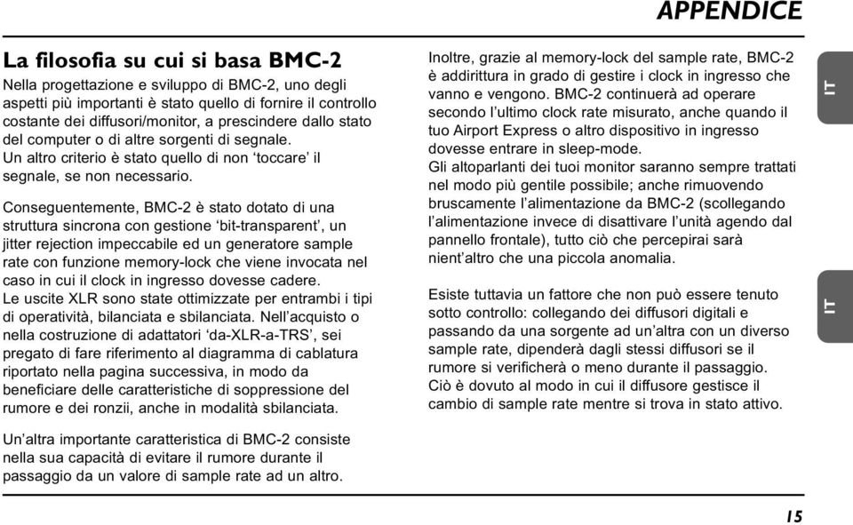 Conseguentemente, BMC-2 è stato dotato di una struttura sincrona con gestione bit-transparent, un jitter rejection impeccabile ed un generatore sample rate con funzione memory-lock che viene invocata