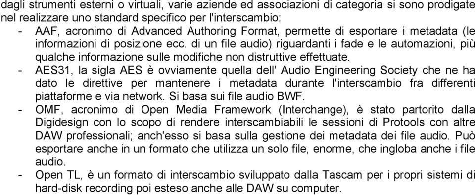 - AES31, la sigla AES è ovviamente quella dell' Audio Engineering Society che ne ha dato le direttive per mantenere i metadata durante l'interscambio fra differenti piattaforme e via network.