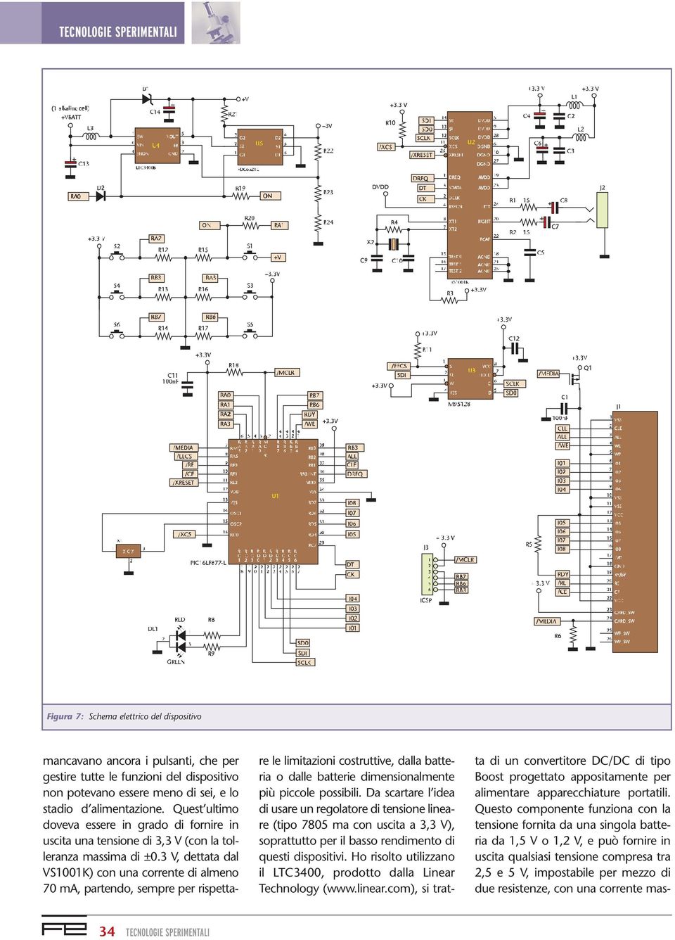 3 V, dettata dal VS1001K) con una corrente di almeno 70 ma, partendo, sempre per rispettare le limitazioni costruttive, dalla batteria o dalle batterie dimensionalmente più piccole possibili.