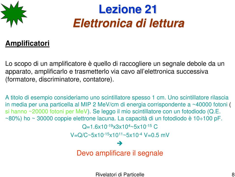 Uno scintillatore rilascia in media per una particella al MIP 2 MeV/cm di energia corrispondente a ~40000 fotoni ( si hanno ~20000 fotoni per MeV).