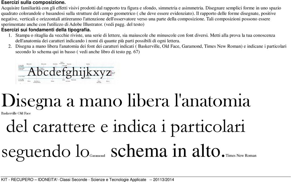 Il rapporto delle forme disegnate, positive negative, verticali e orizzontali attireranno l'attenzione dell'osservatore verso una parte della composizione.