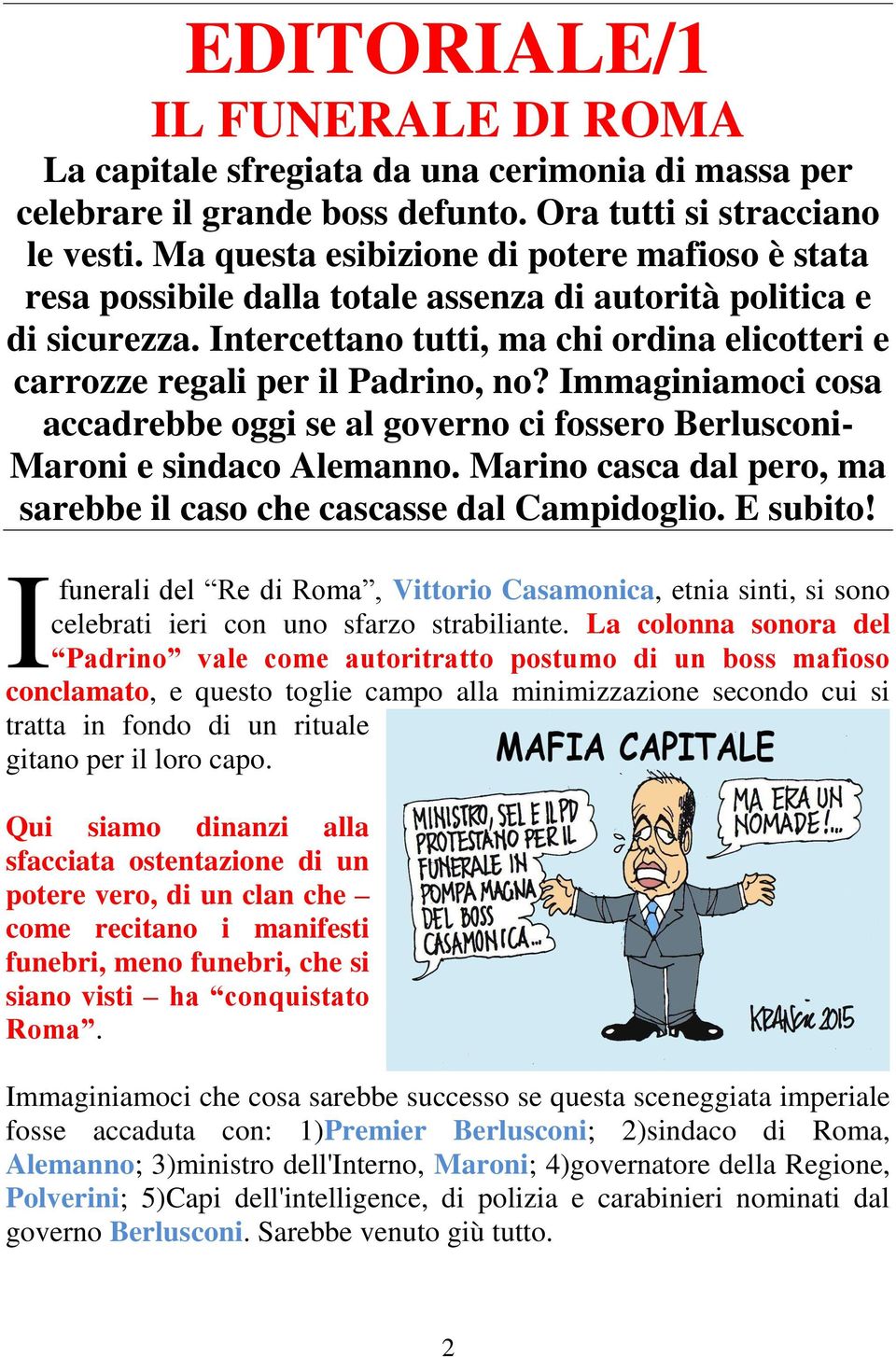 Intercettano tutti, ma chi ordina elicotteri e carrozze regali per il Padrino, no? Immaginiamoci cosa accadrebbe oggi se al governo ci fossero Berlusconi- Maroni e sindaco Alemanno.