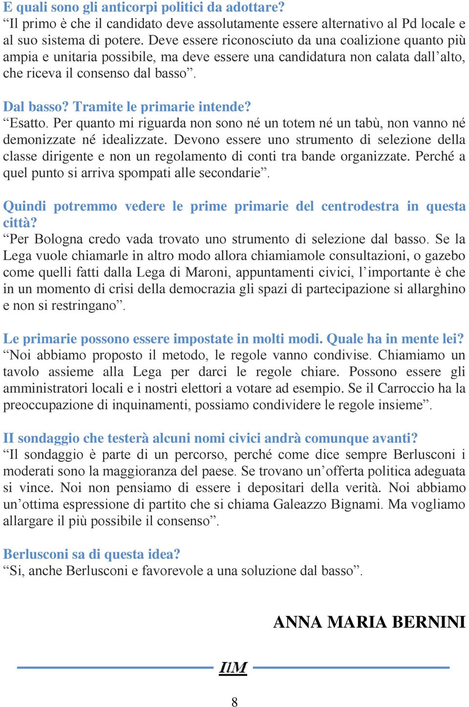 Tramite le primarie intende? Esatto. Per quanto mi riguarda non sono né un totem né un tabù, non vanno né demonizzate né idealizzate.