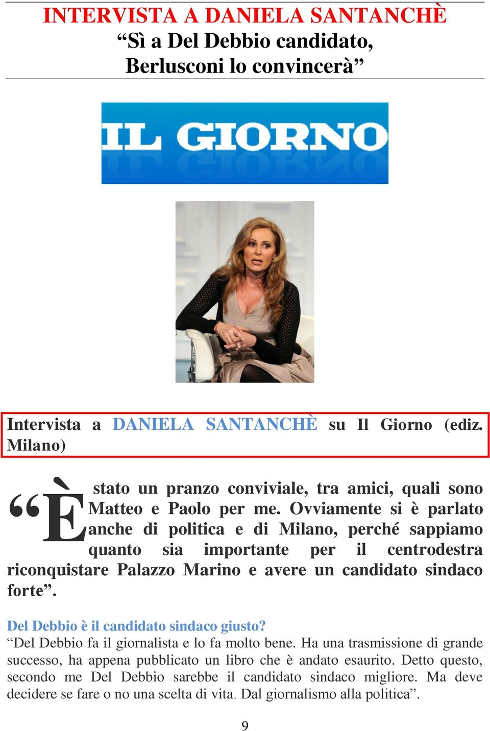 Ovviamente si è parlato anche di politica e di Milano, perché sappiamo quanto sia importante per il centrodestra riconquistare Palazzo Marino e avere un candidato sindaco forte.