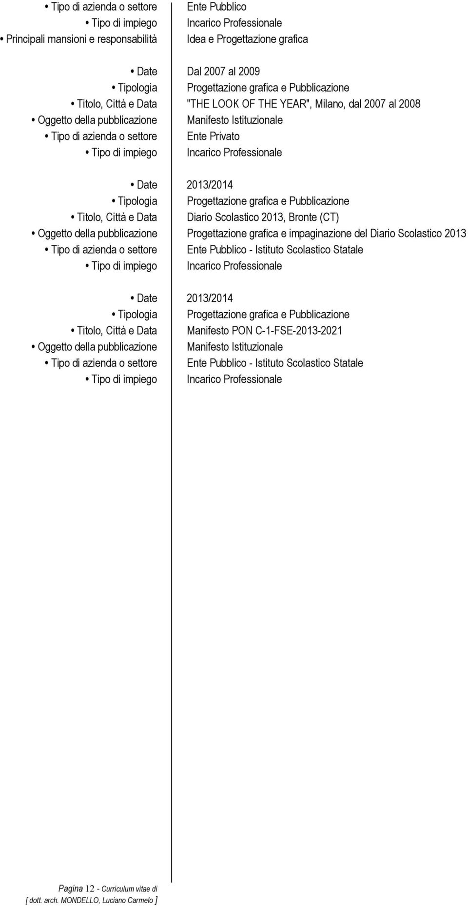 Scolastico 2013, Bronte (CT) Oggetto della pubblicazione Progettazione grafica e impaginazione del Diario Scolastico 2013 - Istituto Scolastico Statale Date 2013/2014