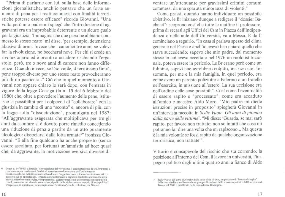 "Una volta però mio padre mi spiegò che l'introduzione di aggravanti era un improbabile deterrente e un sicuro guaio per la giustizia: 'Immagina che due persone abbiano commesso lo stesso reato' mi