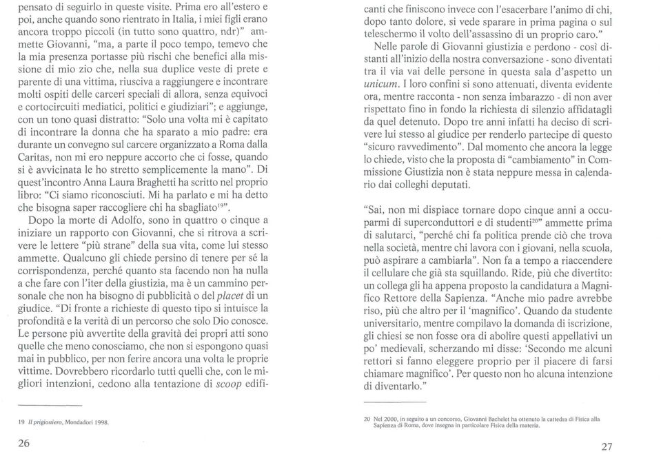 mia presenza portasse più rischi che benefici alla missione di mio zio che, nella sua duplice veste di prete e parente di una vittima, riusciva a raggiungere e incontrare molti ospiti delle carceri