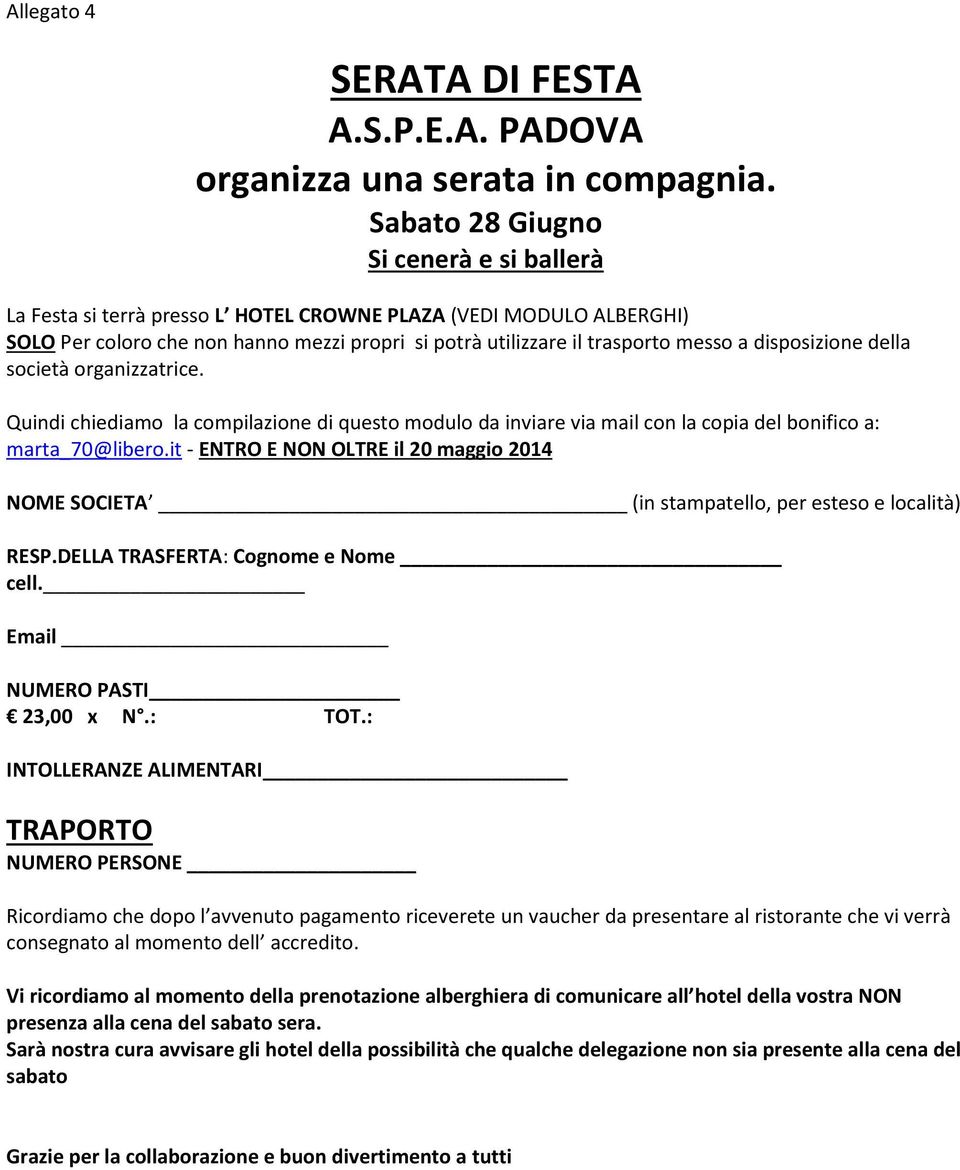 disposizione della società organizzatrice. Quindi chiediamo la compilazione di questo modulo da inviare via mail con la copia del bonifico a: marta_70@libero.