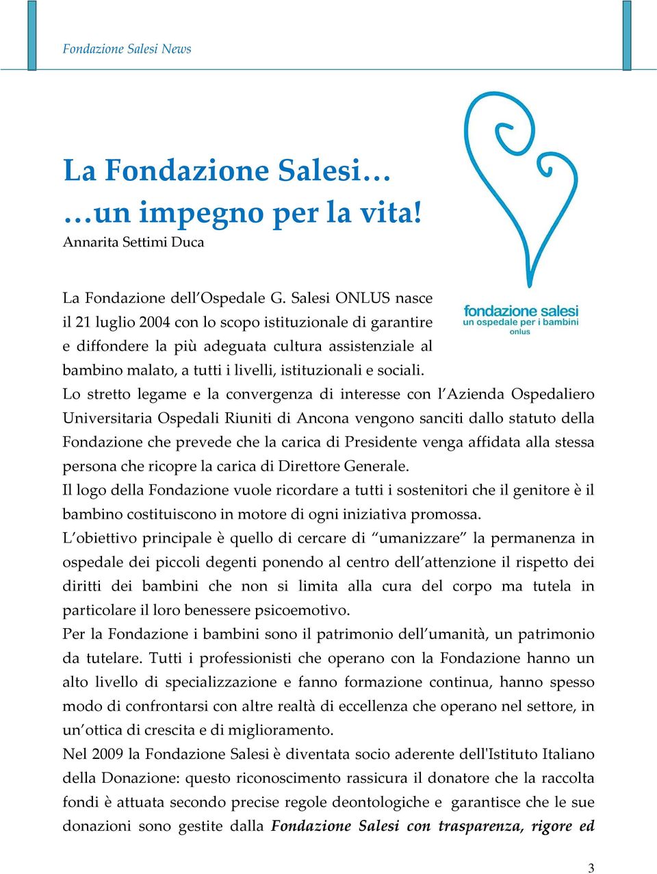 Lo stretto legame e la convergenza di interesse con l Azienda Ospedaliero Universitaria Ospedali Riuniti di Ancona vengono sanciti dallo statuto della Fondazione che prevede che la carica di