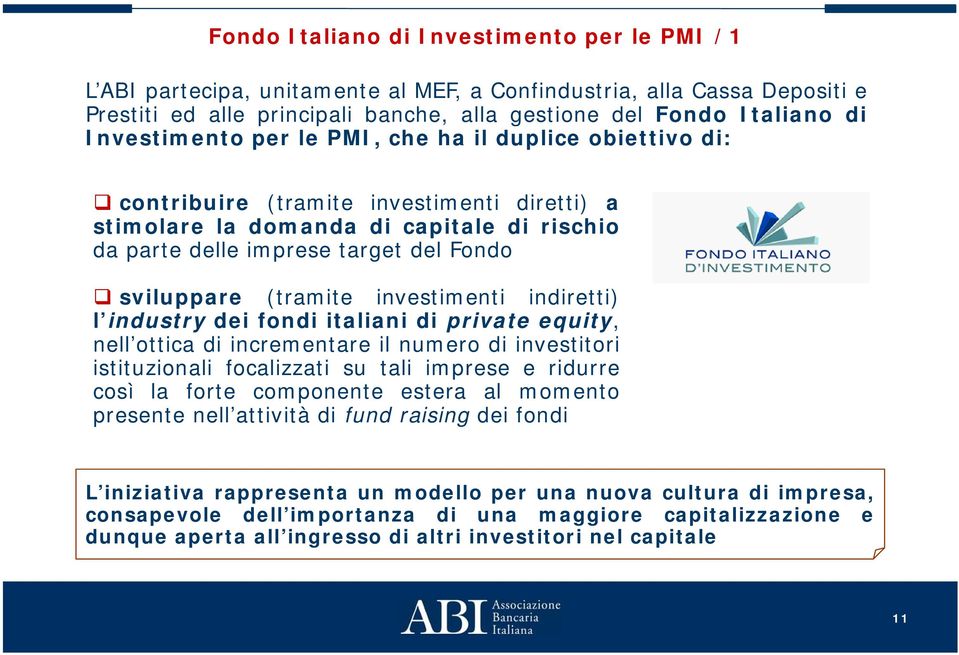 (tramite investimenti indiretti) l industry dei fondi italiani di private equity, nell ottica di incrementare il numero di investitori istituzionali focalizzati su tali imprese e ridurre così la