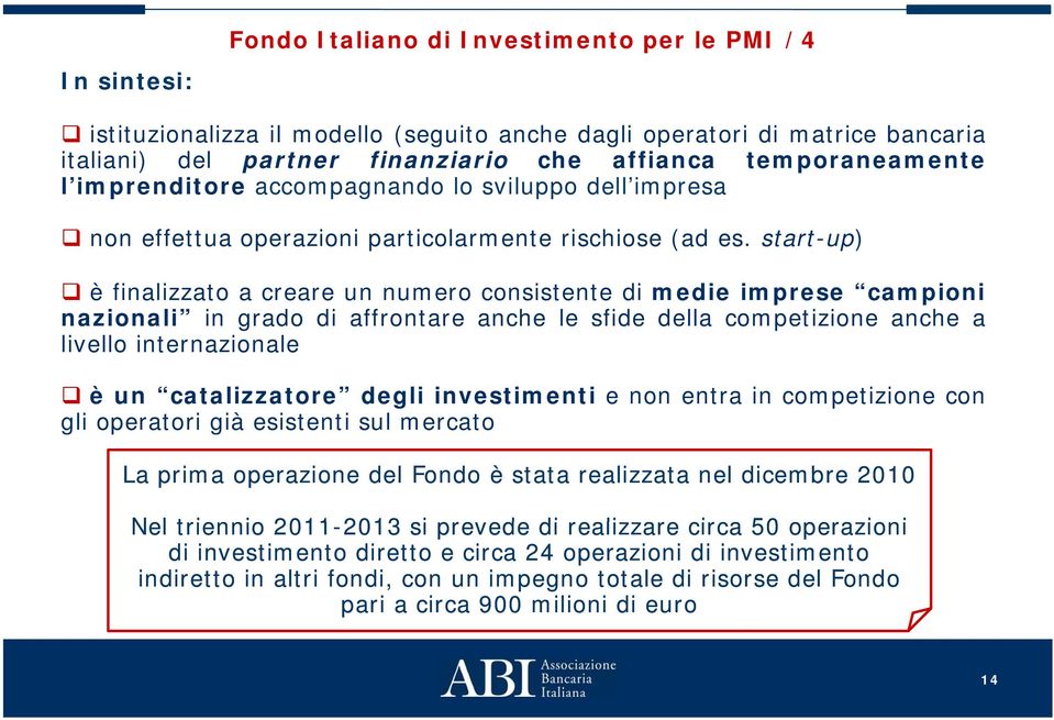 start-up) ) è finalizzato a creare un numero consistente di medie imprese campioni nazionali in grado gadodi affrontare a anche le sfide della competizione o anche a livello internazionale è un