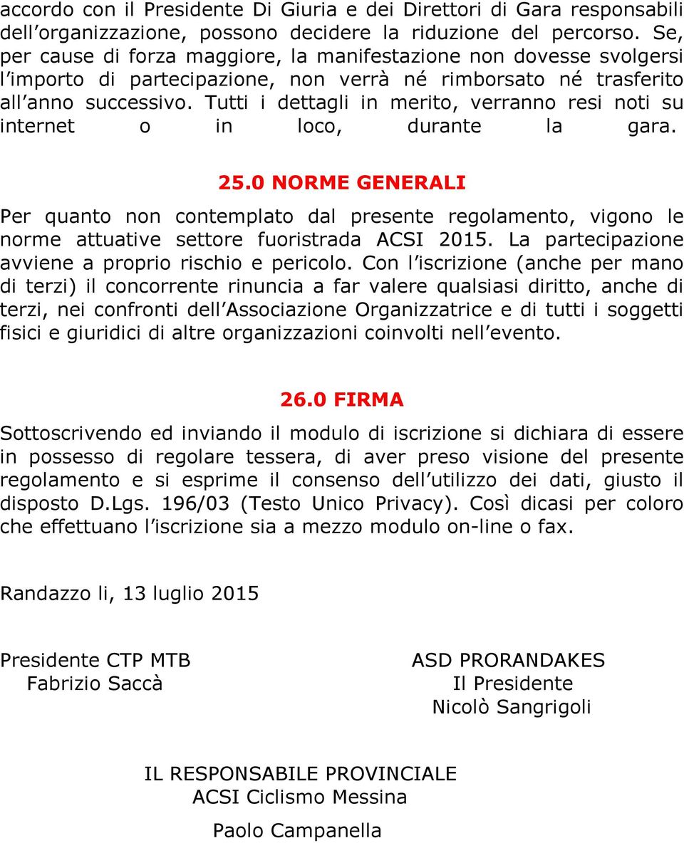 Tutti i dettagli in merito, verranno resi noti su internet o in loco, durante la gara. 25.