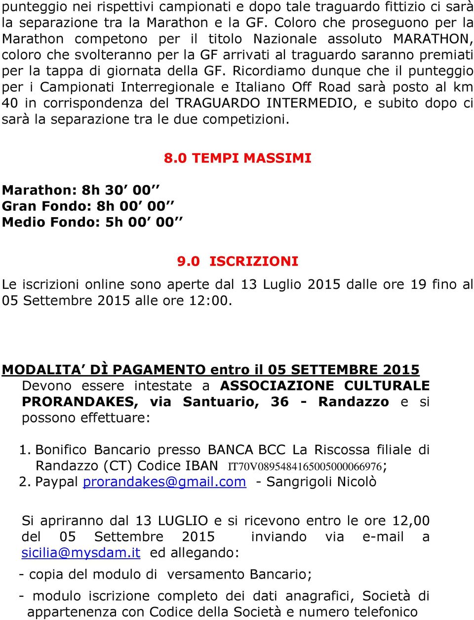 Ricordiamo dunque che il punteggio per i Campionati Interregionale e Italiano Off Road sarà posto al km 40 in corrispondenza del TRAGUARDO INTERMEDIO, e subito dopo ci sarà la separazione tra le due