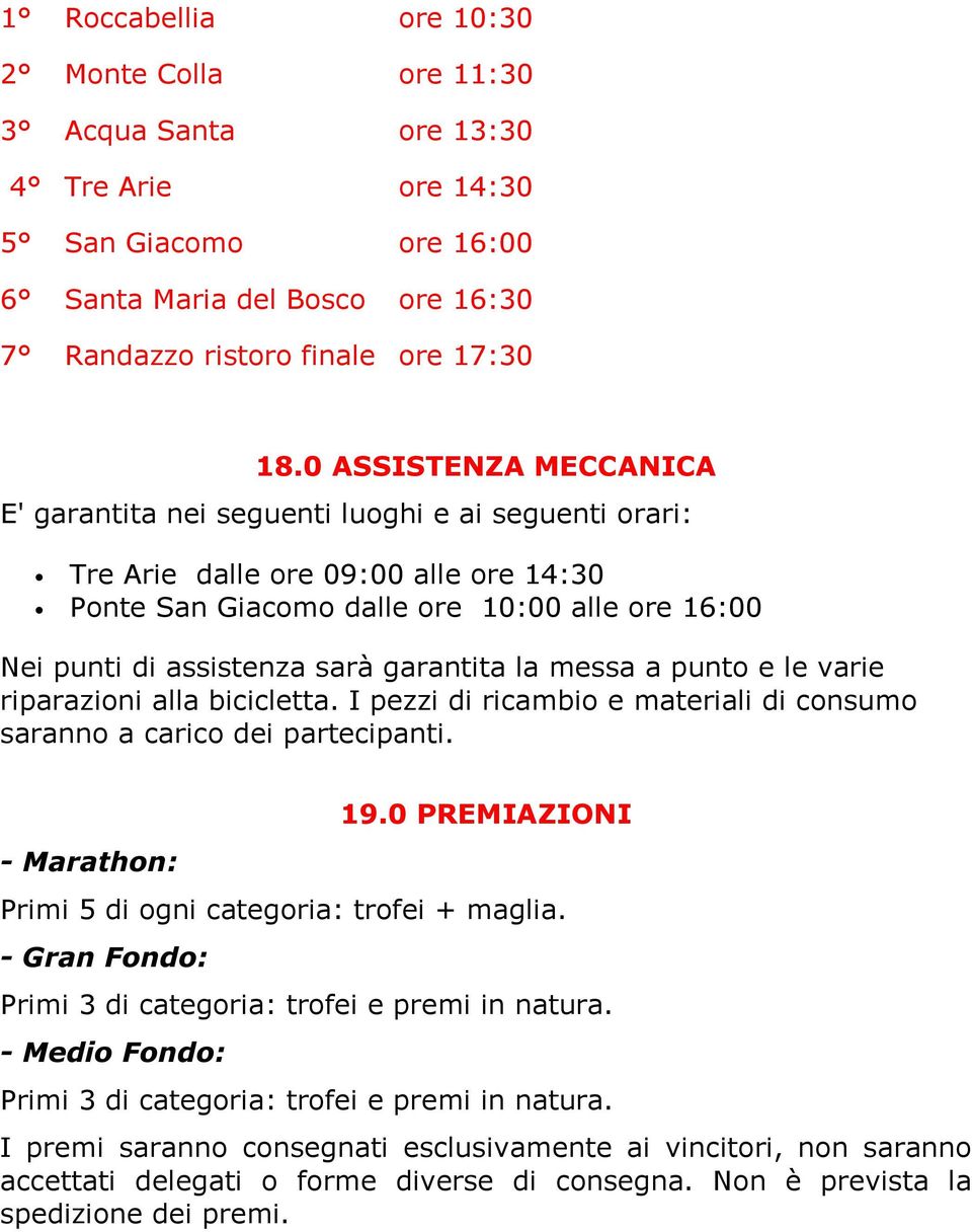 garantita la messa a punto e le varie riparazioni alla bicicletta. I pezzi di ricambio e materiali di consumo saranno a carico dei partecipanti. - Marathon: 19.