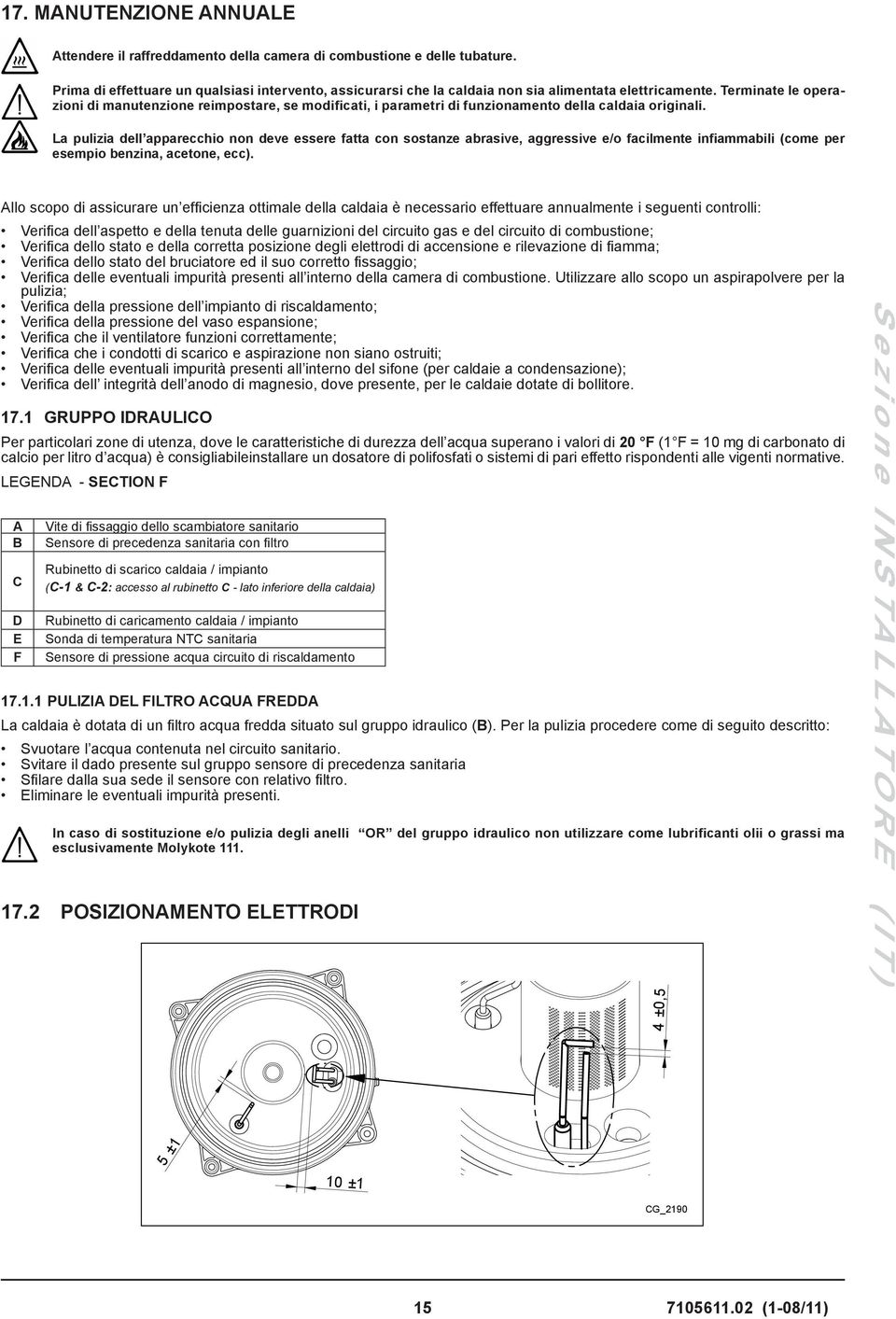 Terminate le operazioni di manutenzione reimpostare, se modificati, i parametri di funzionamento della caldaia originali.