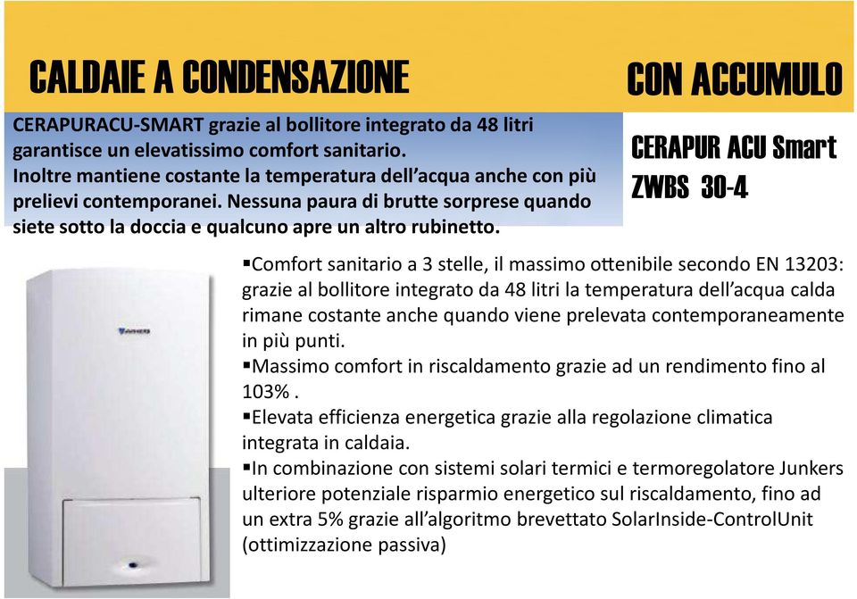 CON ACCUMULO CERAPUR ACU Smart ZWBS 30-4 Comfort sanitario a 3 stelle, il massimo ohenibile secondo EN 13203: grazie al bollitore integrato da 48 litri la temperatura dell acqua calda rimane costante
