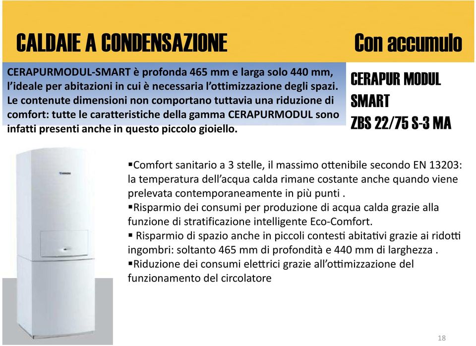 Con accumulo CERAPUR MODUL SMART ZBS 22/75 S-3 MA Comfort sanitario a 3 stelle, il massimo ohenibile secondo EN 13203: la temperatura dell acqua calda rimane costante anche quando viene prelevata