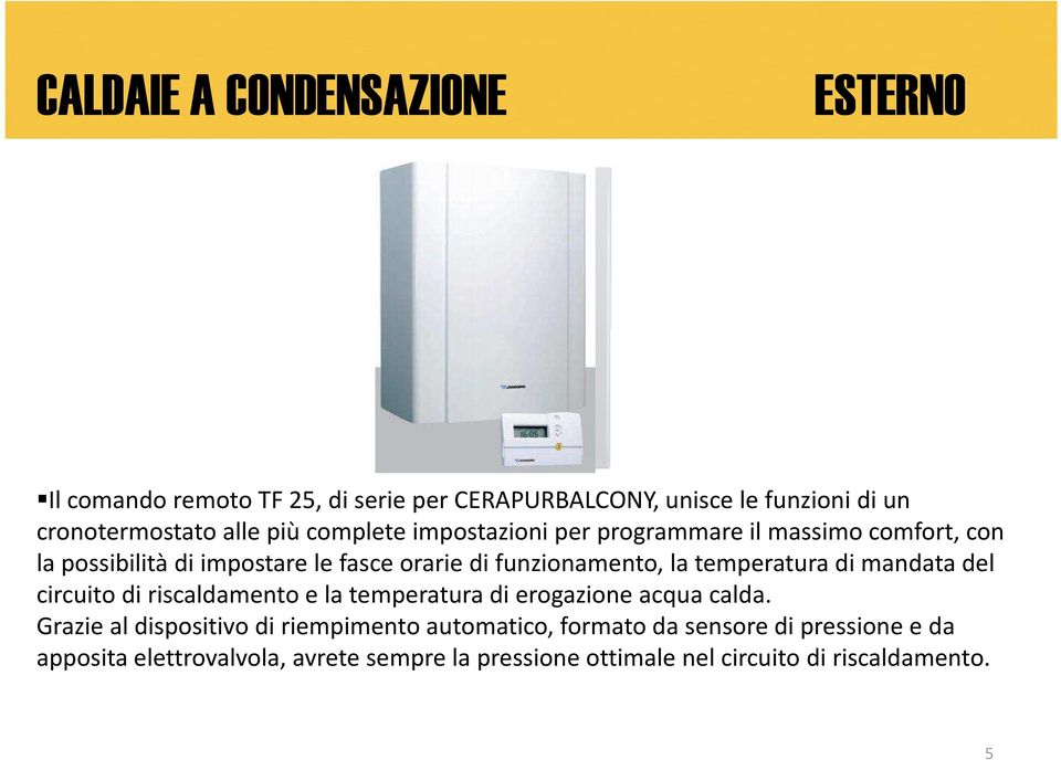 temperatura di mandata del circuito di riscaldamento e la temperatura di erogazione acqua calda.