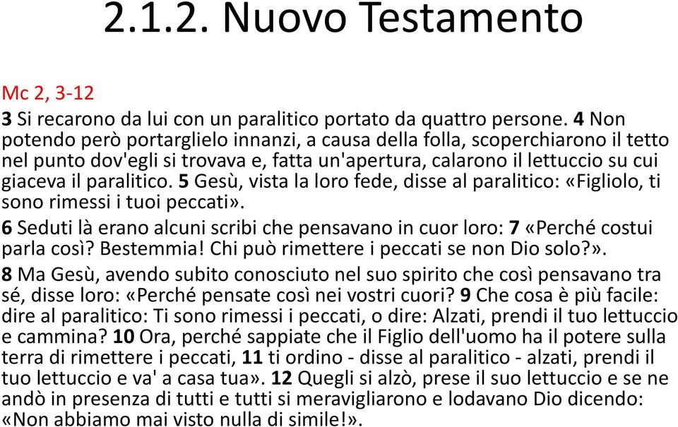 5 Gesù, vista la loro fede, disse al paralitico: «Figliolo, ti sono rimessi i tuoi peccati». 6 Seduti là erano alcuni scribi che pensavano in cuor loro: 7 «Perché costui parla così? Bestemmia!