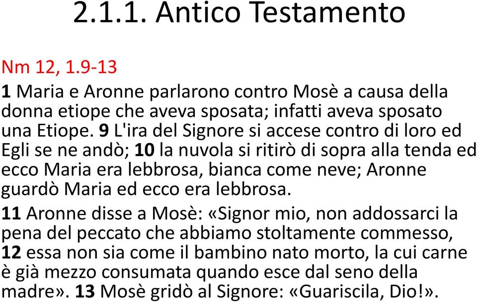 9 L'ira del Signore si accese contro di loro ed Egli se ne andò; 10 la nuvola si ritirò di sopra alla tenda ed ecco Maria era lebbrosa, bianca come neve;