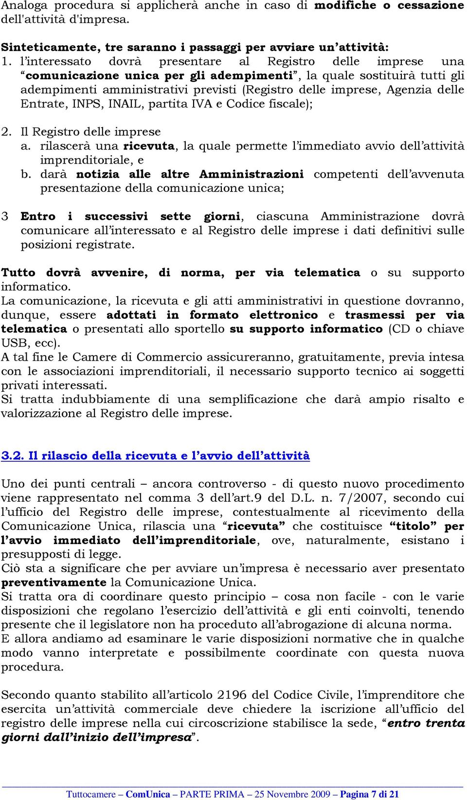 Agenzia delle Entrate, INPS, INAIL, partita IVA e Codice fiscale); 2. Il Registro delle imprese a. rilascerà una ricevuta, la quale permette l immediato avvio dell attività imprenditoriale, e b.