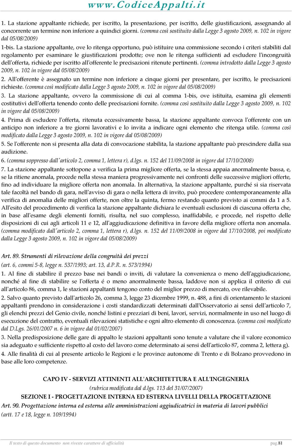 La stazione appaltante, ove lo ritenga opportuno, può istituire una commissione secondo i criteri stabiliti dal regolamento per esaminare le giustificazioni prodotte; ove non le ritenga sufficienti