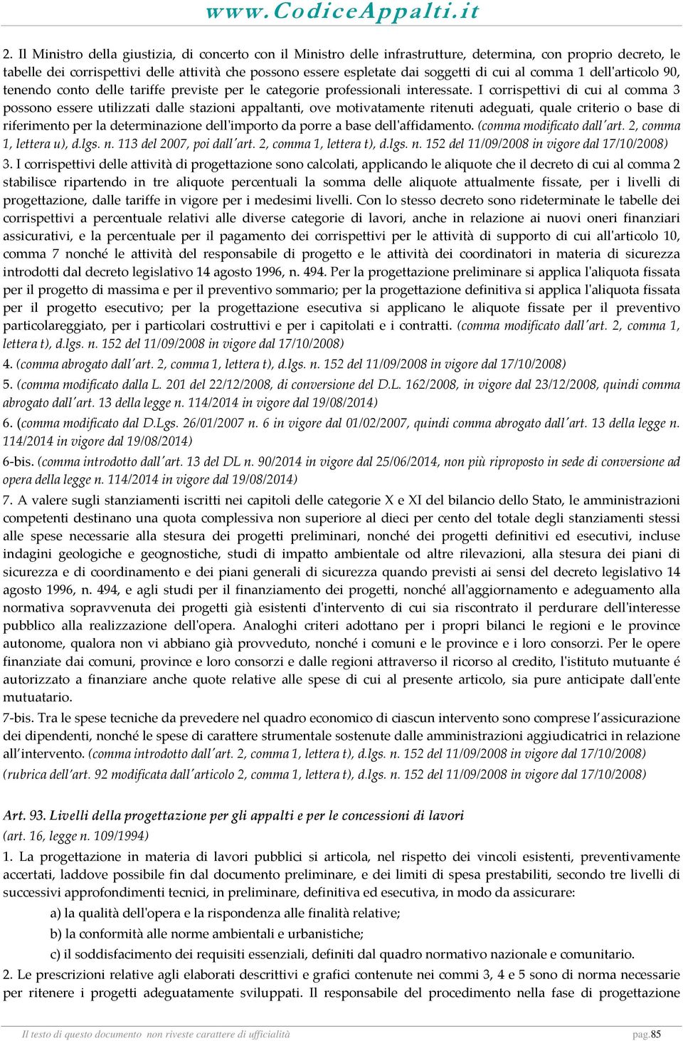 I corrispettivi di cui al comma 3 possono essere utilizzati dalle stazioni appaltanti, ove motivatamente ritenuti adeguati, quale criterio o base di riferimento per la determinazione dellʹimporto da